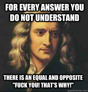 For Every answer you do not understand there is an equal and opposite 