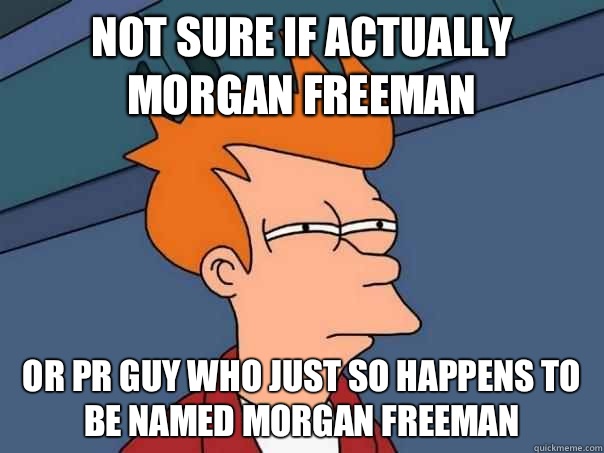 Not sure if actually Morgan Freeman Or PR guy who just so happens to be named Morgan Freeman  Futurama Fry