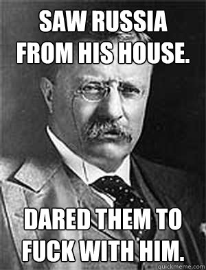 Saw Russia from his house. Dared them to fuck with him.  - Saw Russia from his house. Dared them to fuck with him.   Badass Teddy