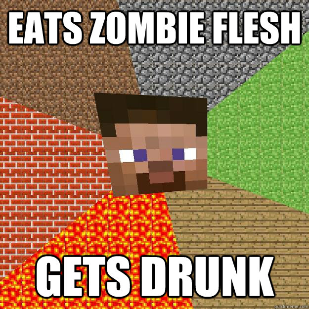 Eats zombie flesh Gets drunk   Minecraft