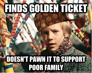 Finds golden ticket Doesn't pawn it to support poor family   Scumbag Charlie Bucket