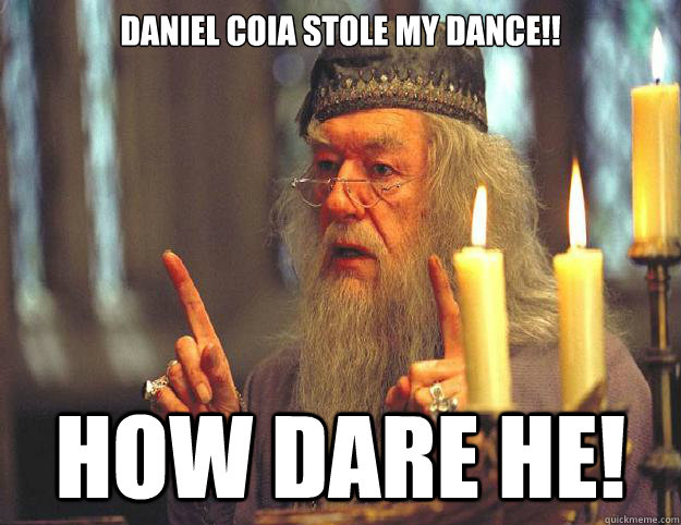 Daniel Coia Stole my dance!! How dare he!  Dumbledore
