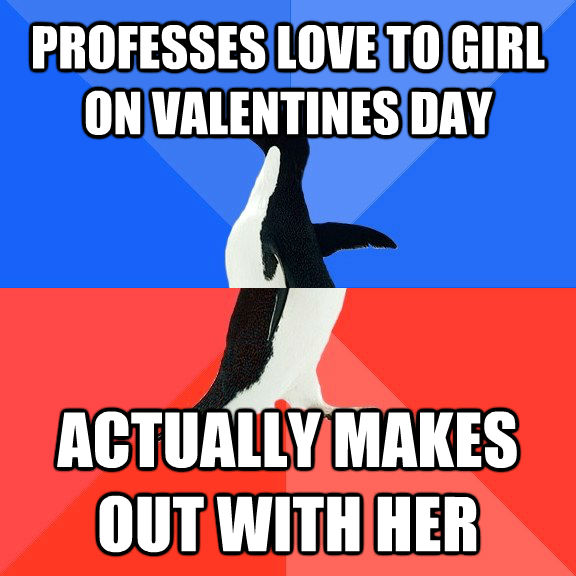 PROFESSES LOVE TO GIRL ON VALENTINES DAY ACTUALLY MAKES OUT WITH HER  Socially Awkward Awesome Penguin