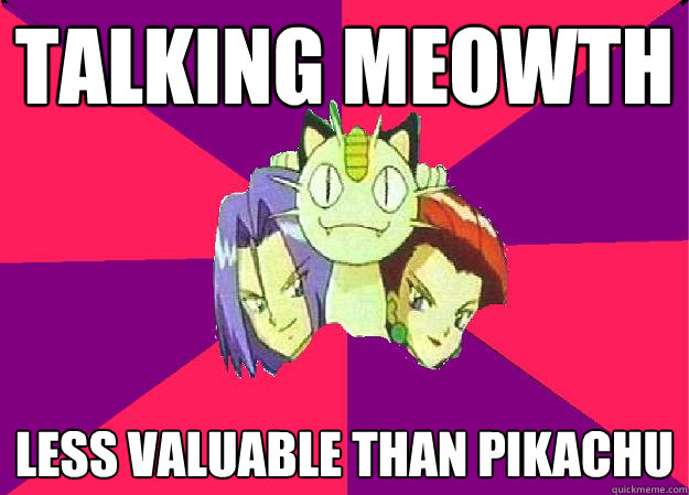 talking meowth less valuable than pikachu - talking meowth less valuable than pikachu  Team Rocket