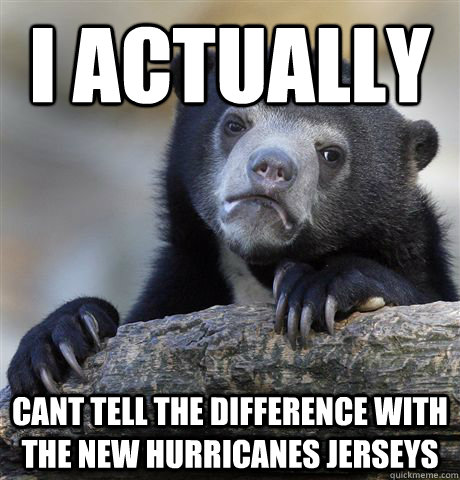 I actually cant tell the difference with the new Hurricanes jerseys  Confession Bear