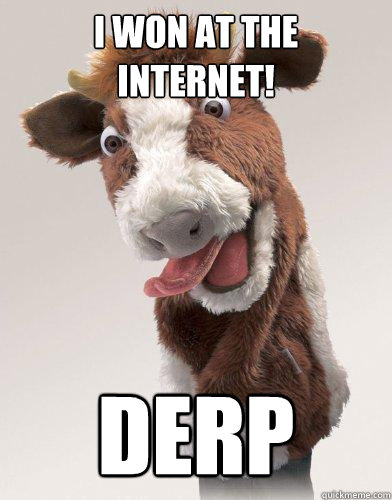 i won at the internet! derp - i won at the internet! derp  Derp Cow