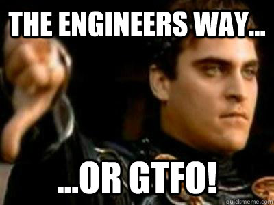 The Engineers Way... ...or GTFO!  Downvoting Roman