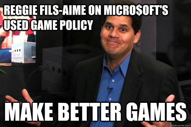 reggie fils-aime on Micro$oft's used game policy make better games  Reggie Fils-Aime