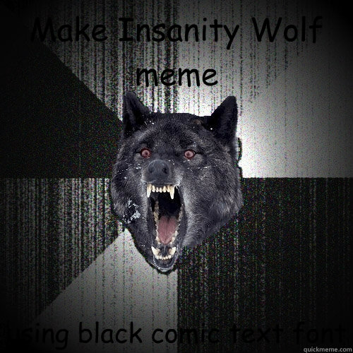 Make Insanity Wolf meme using black comic text font  Insanity Wolf bangs Courage Wolf