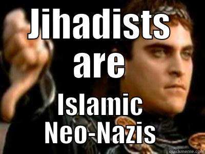 JIHADISTS ARE ISLAMIC NEO-NAZIS Downvoting Roman
