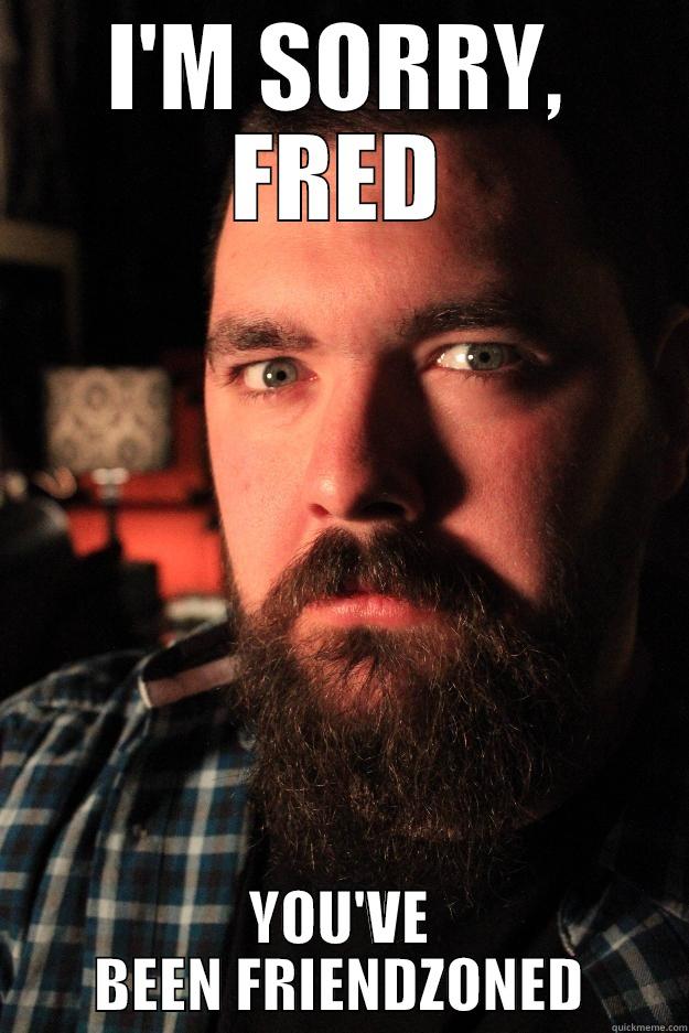 I'M SORRY, FRED YOU'VE BEEN FRIENDZONED Dating Site Murderer