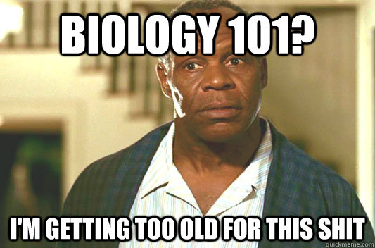 Biology 101? I'm getting too old for this shit  Glover getting old