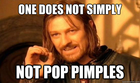 One Does Not Simply not pop pimples  Boromir