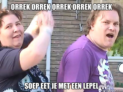 orrek orrek orrek orrek orrek soep eet je met een lepel  