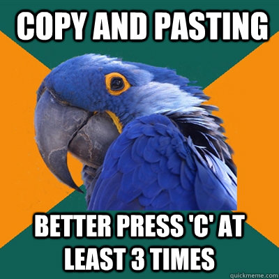  copy and pasting Better press 'C' at least 3 times  Paranoid Parrot