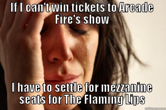 IF I CAN'T WIN TICKETS TO ARCADE FIRE'S SHOW I HAVE TO SETTLE FOR MEZZANINE SEATS FOR THE FLAMING LIPS First World Problems