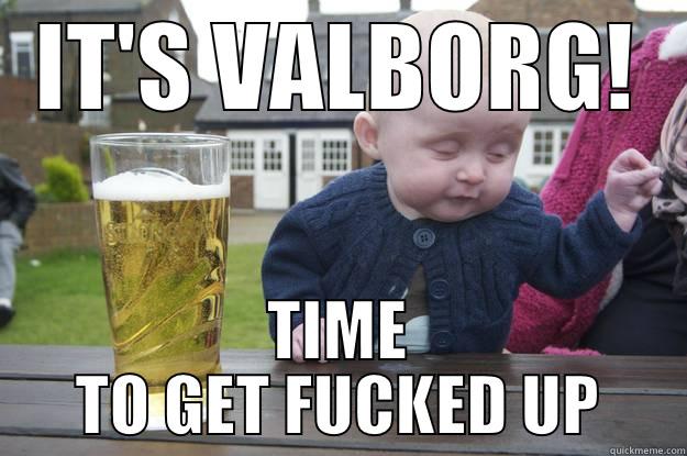 IT'S VALBORG! TIME TO GET FUCKED UP drunk baby