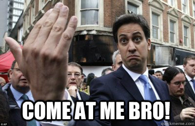 Come at me Bro!  Ed Miliband - Street Justice