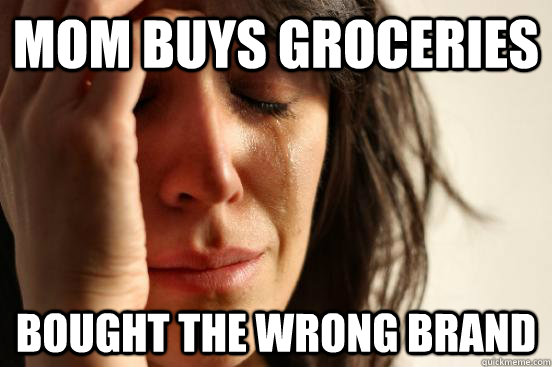 MOM buys groceries bought the wrong brand  First World Problems