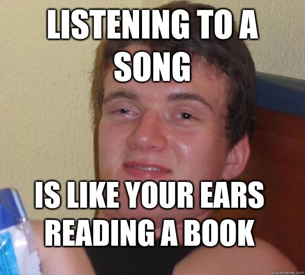 Listening to a song Is like your ears reading a book  10 Guy