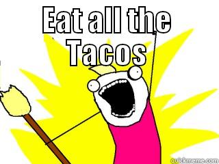 EAT ALL THE TACOS  All The Things