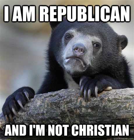 I am republican and i'm not christian - I am republican and i'm not christian  Confession Bear