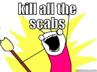 KILL ALL THE SCABS  All The Things