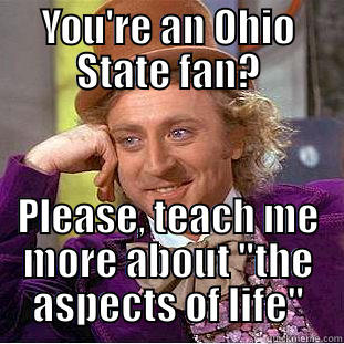 YOU'RE AN OHIO STATE FAN? PLEASE, TEACH ME MORE ABOUT 