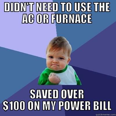 DIDN'T NEED TO USE THE AC OR FURNACE SAVED OVER $100 ON MY POWER BILL Success Kid