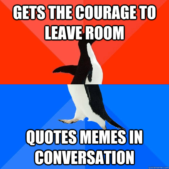 Gets the courage to leave room quotes memes in conversation  Socially Awesome Awkward Penguin