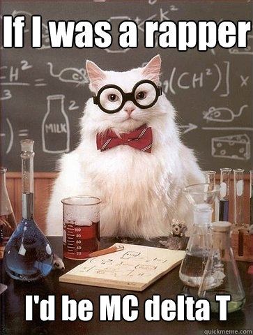 If I was a rapper I'd be MC delta T - If I was a rapper I'd be MC delta T  Chemistry Cat