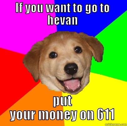 IF YOU WANT TO GO TO HEVAN PUT YOUR MONEY ON 611 Advice Dog