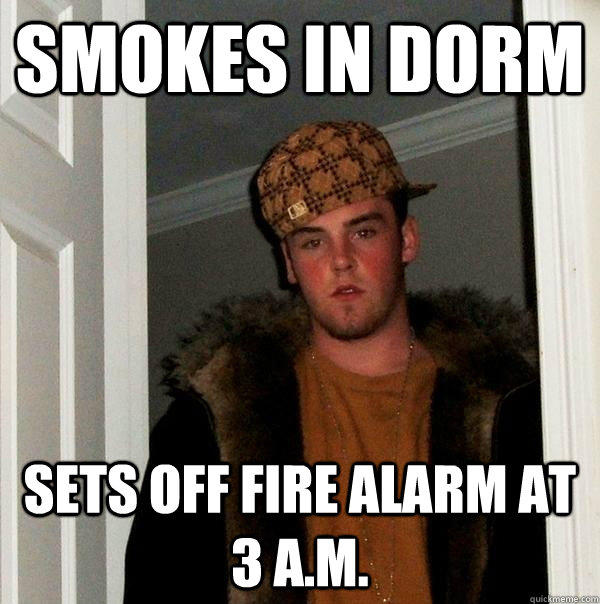 Smokes in dorm Sets off fire alarm at 3 a.m.  Scumbag Steve