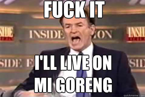 fuck it i'll live on
mi goreng - fuck it i'll live on
mi goreng  Fuck It Bill OReilly