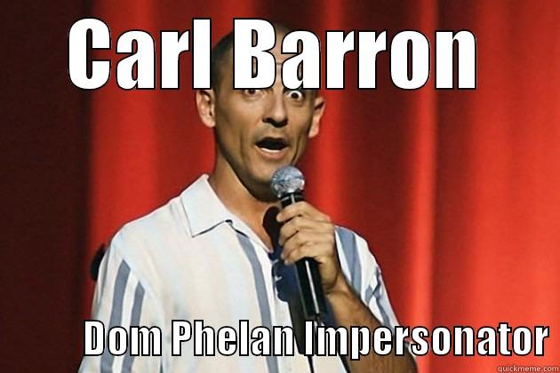 CARL BARRON            DOM PHELAN IMPERSONATOR Misc
