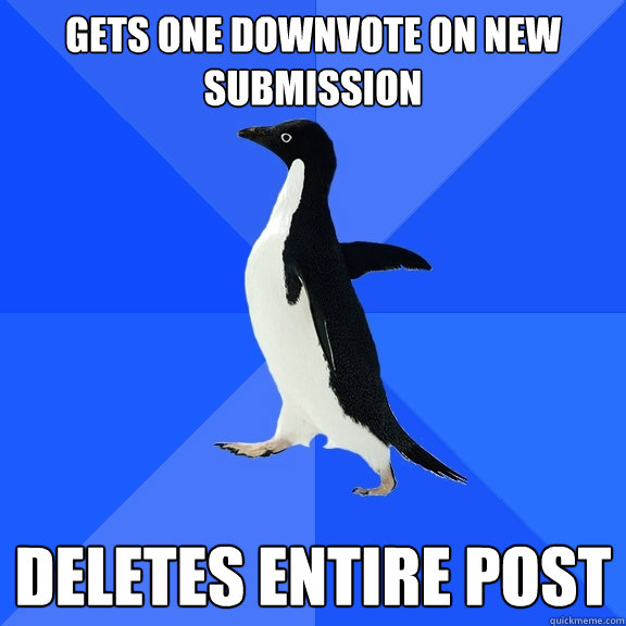 Gets one downvote on new submission deletes entire post  Socially Awkward Penguin