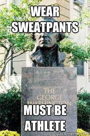 wear sweatpants must be athlete  Ironic GWU