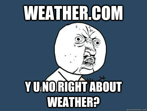 Weather.com y u no right about weather?  Y U No