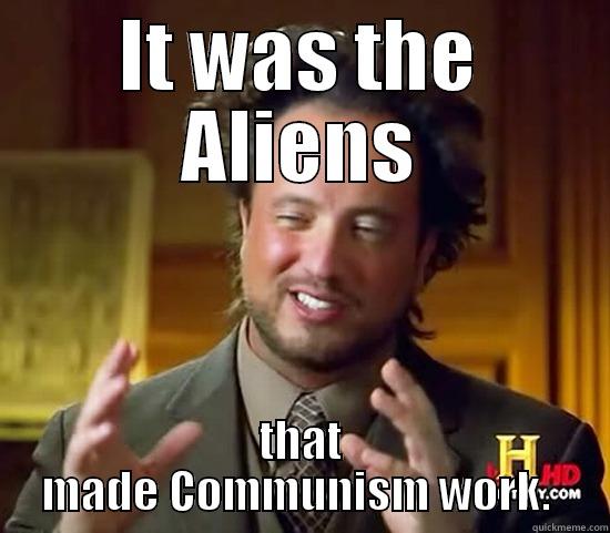 IT WAS THE ALIENS THAT MADE COMMUNISM WORK.  Ancient Aliens
