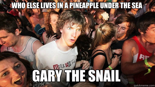 Who else lives in a pineapple under the sea gary the snail   Sudden Clarity Clarence