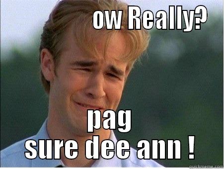                   OW REALLY? PAG SURE DEE ANN ! 1990s Problems