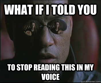 What if I told you To stop reading this in my voice  Morpheus SC