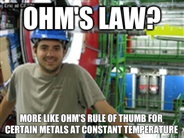 Ohm's Law? More like Ohm's rule of thumb for certain metals at constant temperature - Ohm's Law? More like Ohm's rule of thumb for certain metals at constant temperature  SAppelt