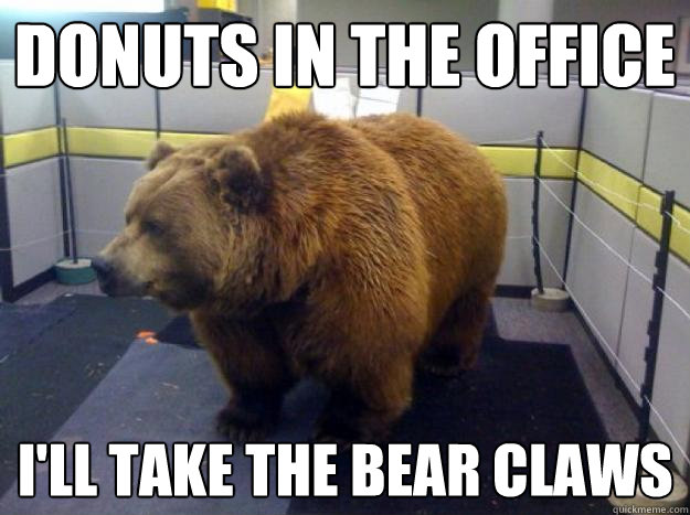 Donuts in the office i'll take the bear claws  Office Bear