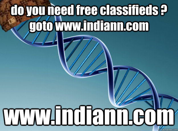 do you need free classifieds ? goto www.indiann.com www.indiann.com  Scumbag Genetics
