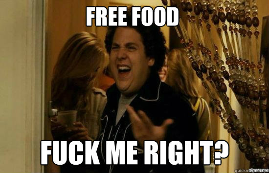 free food Fuck me right?  