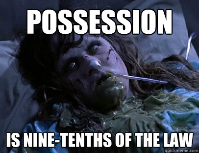 Possession is nine-tenths of the law - Possession is nine-tenths of the law  The law.