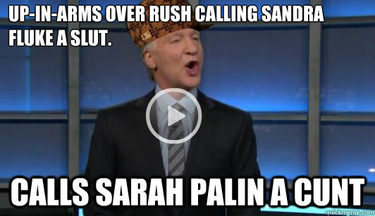 Up-in-arms over Rush calling Sandra Fluke a slut. Calls Sarah Palin a cunt  