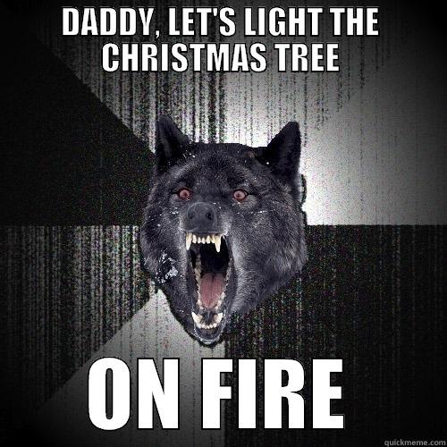 DADDY, LET'S LIGHT THE CHRISTMAS TREE ON FIRE Insanity Wolf