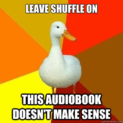 leave shuffle on this audiobook doesn't make sense  Technologically Impaired Duck